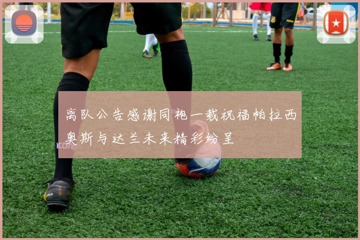 离队公告感谢同袍一载祝福帕拉西奥斯与达兰未来精彩纷呈